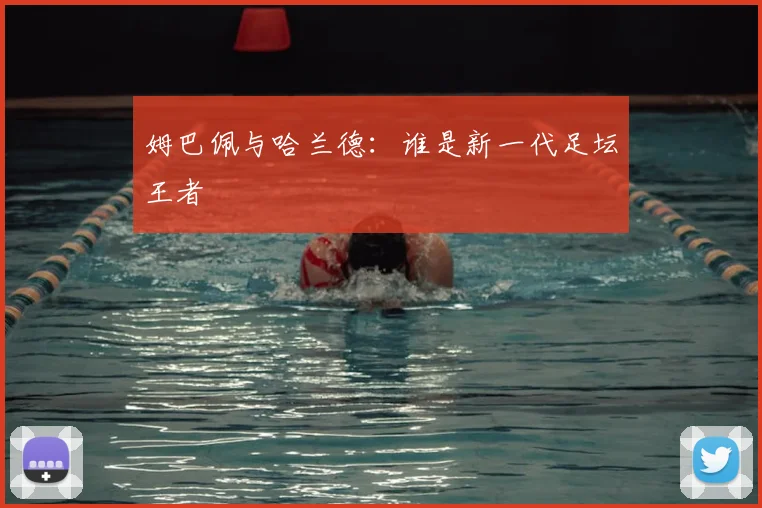 姆巴佩与哈兰德:谁是新一代足坛王者