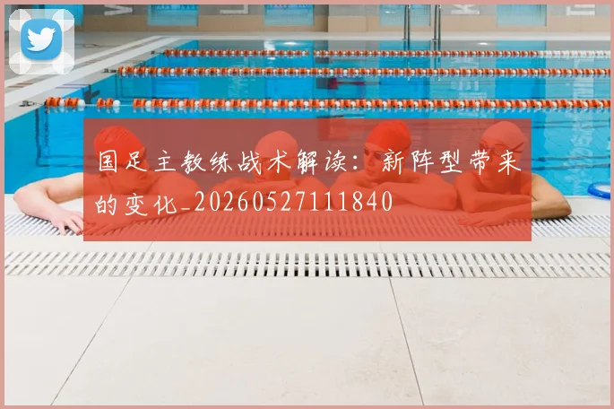 国足主教练战术解读：新阵型带来的变化_20260527111840