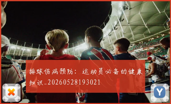 排球伤病预防：运动员必备的健康知识_20260528193021