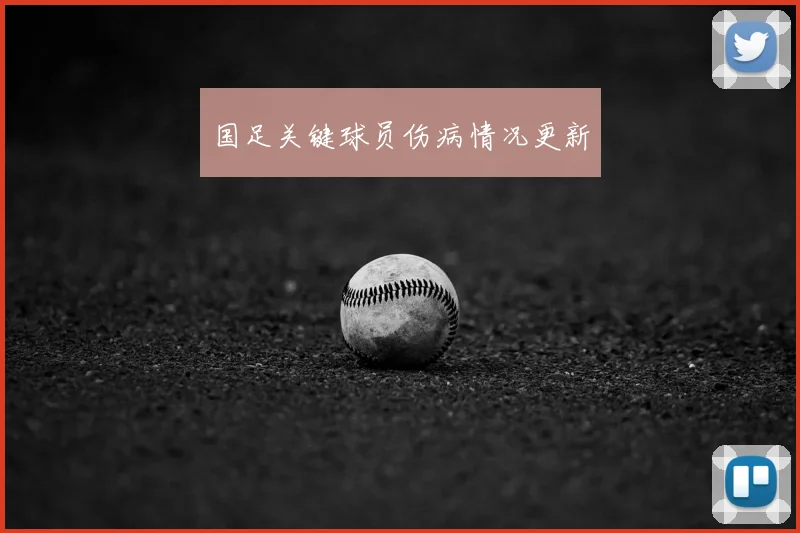 国足关键球员伤病情况更新